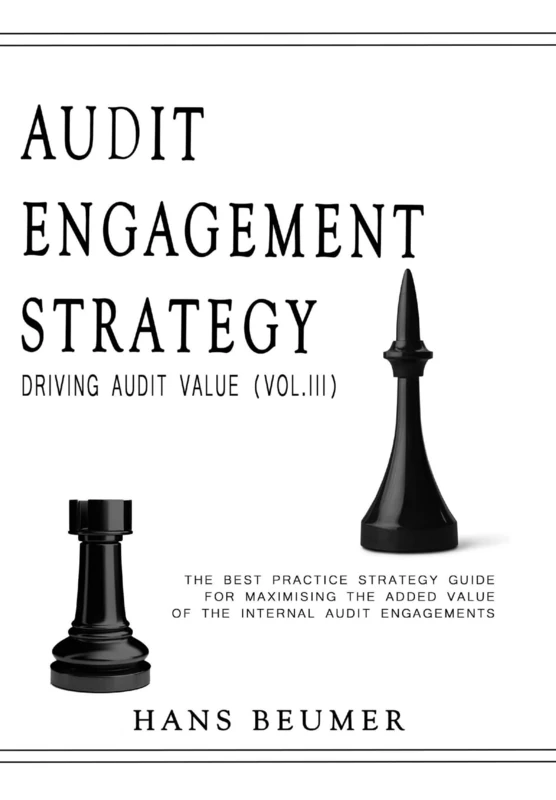 AUDIT ENGAGEMENT STRATEGY (Driving Audit Value, Vol. III): the best practice strategy guide for maximising the added value of the internal audit engagements