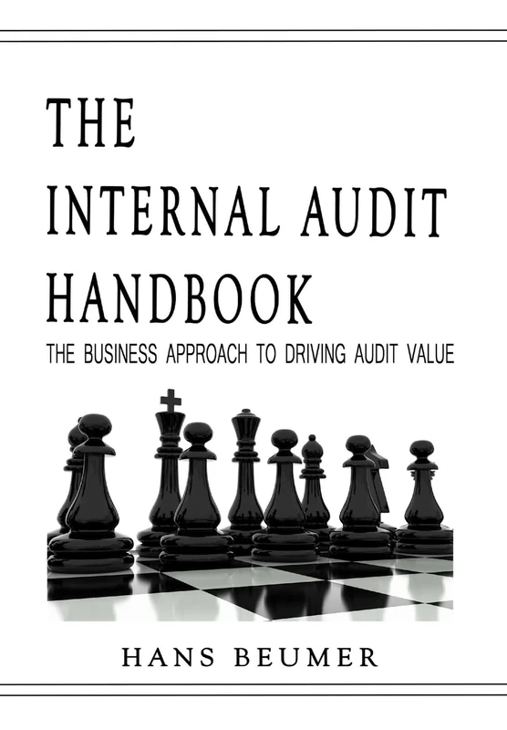 The Internal Audit Handbook - The Business Approach to Driving Audit Value