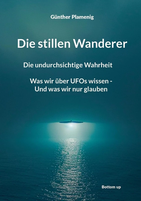 Die stillen Wanderer: Die undurchsichtige Wahrheit Was wir über UFOs wissen - Und was wir nur glauben