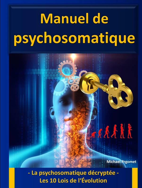 Manuel de psychosomatique: - La psychosomatique décryptée - Les 10 Lois de l'Évolution - De nouvelles connaissances pour le domaine de la psychologie et de la psychothérapie