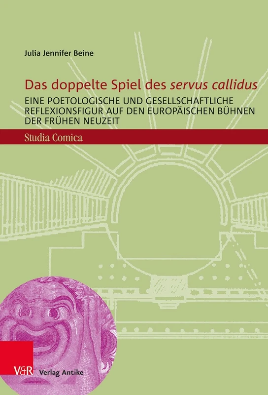 Das doppelte Spiel des servus callidus: Eine poetologische und gesellschaftliche Reflexionsfigur auf den europäischen Bühnen der Frühen Neuzeit