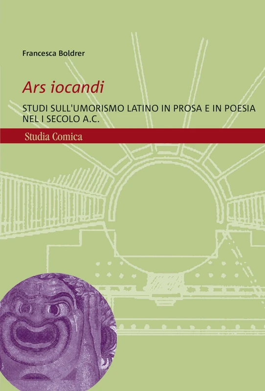 Ars Iocandi: Studi Sull'umorismo Latino in Prosa E in Poesia Nel I Secolo A.C. (Studia Comica, 25)