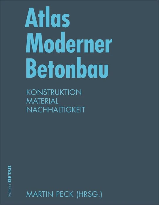 Atlas Moderner Betonbau: Konstruktion, Material, Nachhaltigkeit (Detail Atlas)