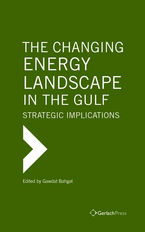 The Changing Energy Landscape in the Gulf: Strategic Implications (Gulf Research Center Book Series at Gerlach Press)