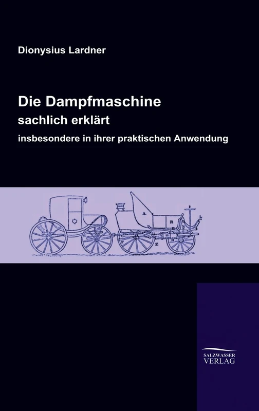 Die Dampfmaschine, sachlich erklärt, insbesondere in ihrer praktischen Anwendung