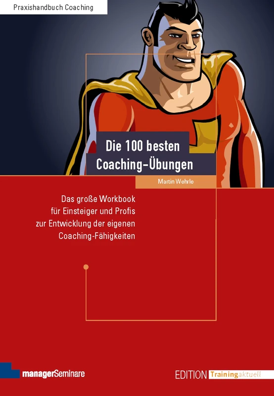 Die 100 besten Coaching-Übungen: Das große Workbook für Einsteiger und Profis zur Entwicklung der eigenen Coaching-Fähigkeiten