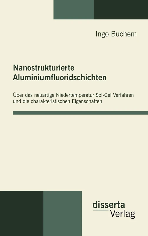 Nanostrukturierte Aluminiumfluoridschichten: Über das neuartige Niedertemperatur Sol-Gel Verfahren und die charakteristischen Eigenschaften