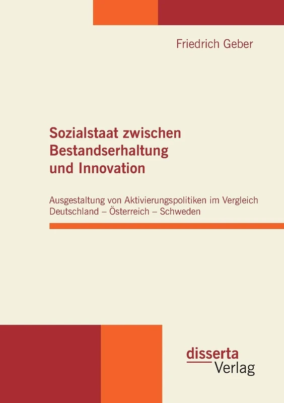 Sozialstaat zwischen Bestandserhaltung und Innovation: Ausgestaltung von Aktivierungspolitiken im Vergleich Deutschland - Österreich - Schweden