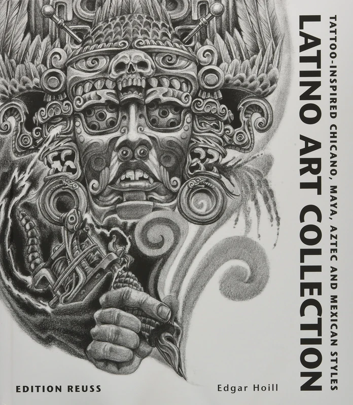 Latino Art Collection: Tattoo-Inspired Chicano, Maya, Aztec & Mexican Styles: Tattoo-Inspired Chicano, Maya, Aztec and Mexican Styles