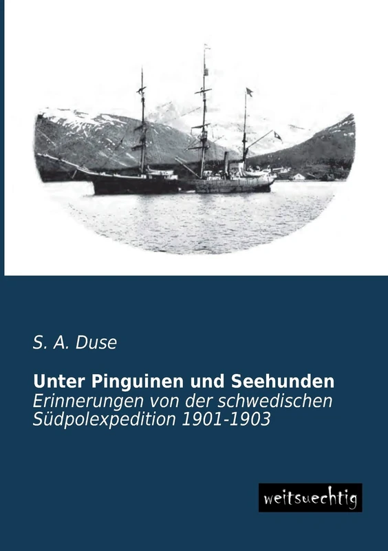 Unter Pinguinen Und Seehunden: Erinnerungen von der schwedischen Südpolexpedition 1901-1903