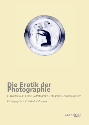 Die Erotik der Photographie: E. Wullfen u.a; Erotik, Aktfotografie, Fotografie, Entwicklung der Photographie mit Farbabbildungen