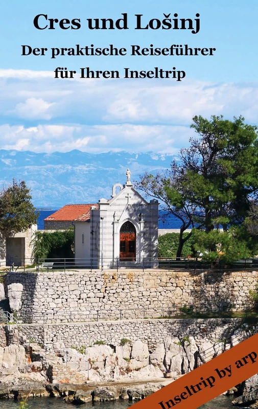 Cres und Losinj: - Der praktische Reiseführer für Ihren Inseltrip
