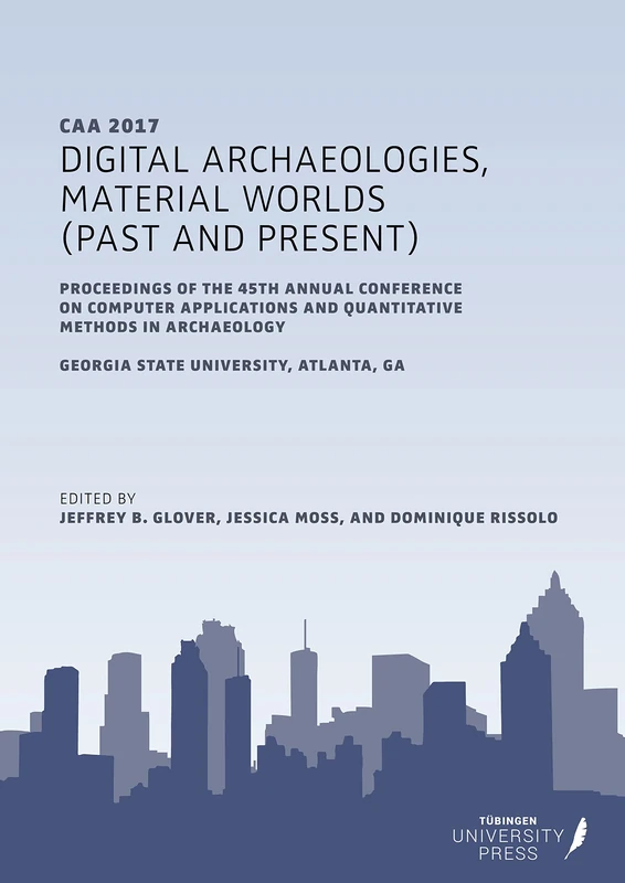 Digital Archaeologies, Material Worlds (Past and Present): Proceedings of the 45rd Annual Conference on Computer Applications and Quantitative Methods in Archaeology