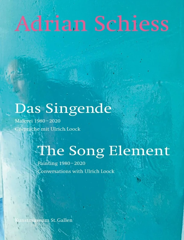 Adrian Schiess – Das Singende / The Song Element: Malerei 1980-2020 / Painting 1980-2020