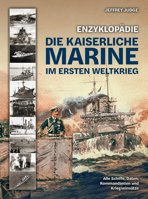 Enzyklopädie: Die Kaiserliche Marine im Ersten Weltkrieg: Alle Schiffe, Daten, Kommandanten und Kriegseinsätze