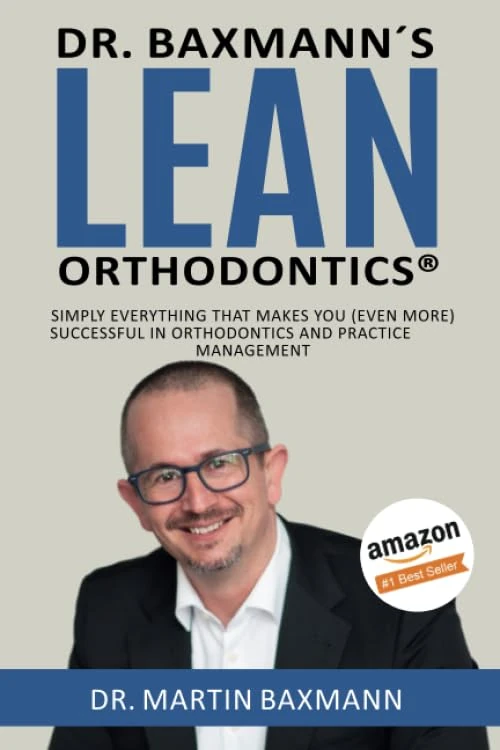 Dr. Baxmann´s LEAN ORTHODONTICS®: Simply everything that makes you (even more) successful in orthodontics and practice management (Dr. Baxmann´s LEAN ORTHODONTICS® - English Version)