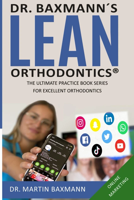 Dr. Baxmann´s LEAN ORTHODONTICS® - The Ultimate Practice Book Series for excellent Orthodontics: Online Marketing (Dr. Baxmann´s LEAN ORTHODONTICS® - English Version)