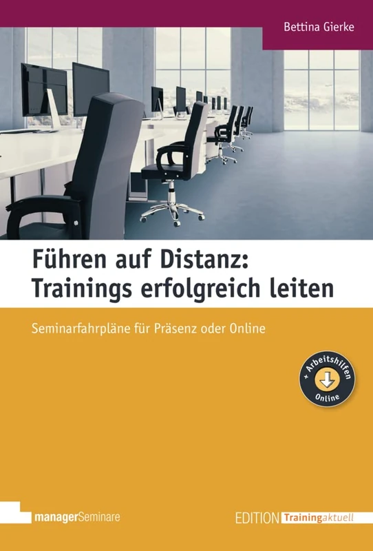 Führen auf Distanz: Trainings erfolgreich leiten: Seminarfahrpläne für Präsenz und Online