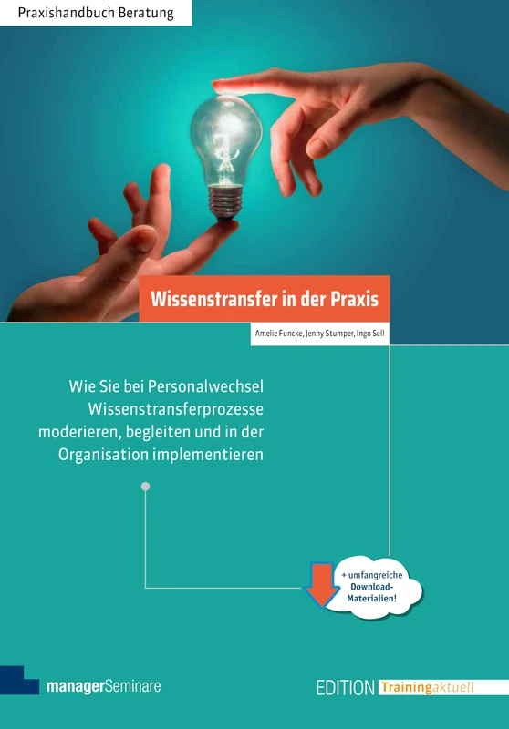 Wissenstransfer in der Praxis: Wie Sie bei Personalwechsel Wissenstransferprozesse moderieren, begleiten und in der Organisation implementieren