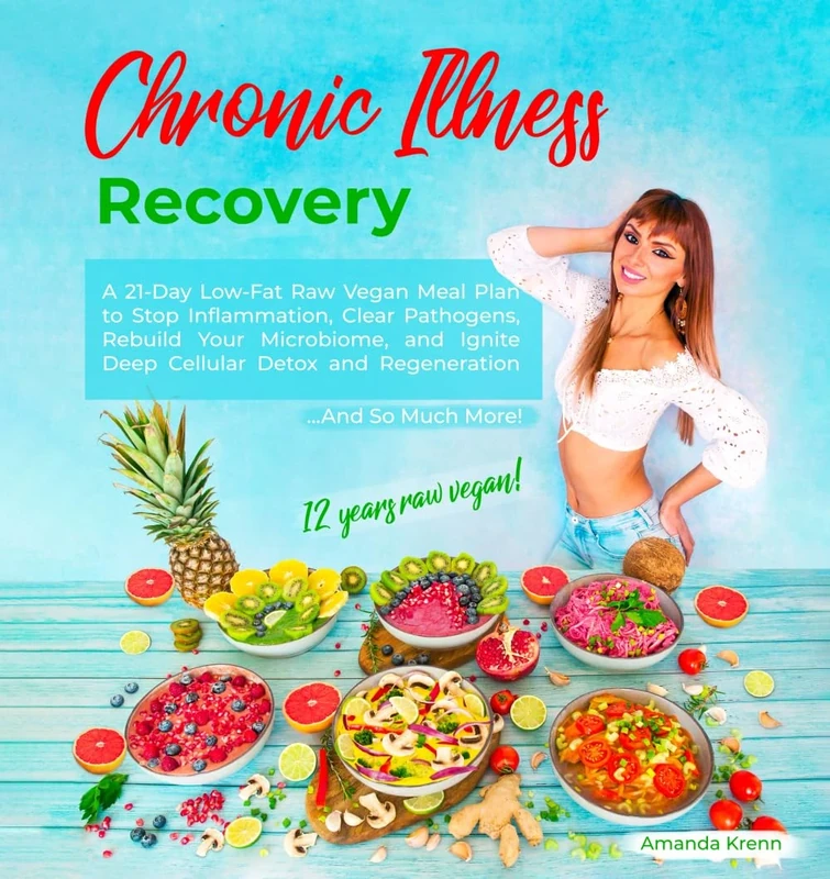 Chronic Illness Recovery: A 21-Day Low-Fat Raw Vegan Meal Plan to Stop Inflammation, Clear Pathogens, Rebuild Your Microbiome, and Ignite Deep Cellular Detox and Regeneration