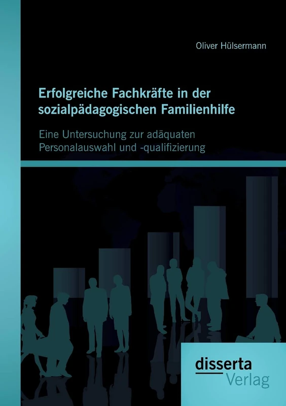 Erfolgreiche Fachkräfte in der sozialpädagogischen Familienhilfe: Eine Untersuchung zur adäquaten Personalauswahl und -qualifizierung