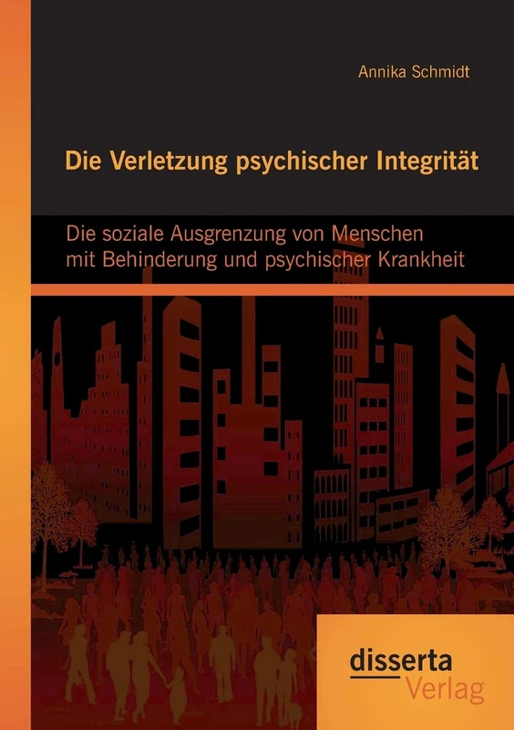 Die Verletzung psychischer Integrität: Die soziale Ausgrenzung von Menschen mit Behinderung und psychischer Krankheit