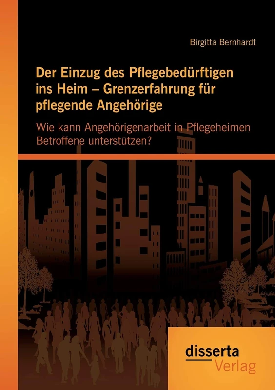 Der Einzug des Pflegebedürftigen ins Heim – Grenzerfahrung für pflegende Angehörige: Wie kann Angehörigenarbeit in Pflegeheimen Betroffene unterstützen?
