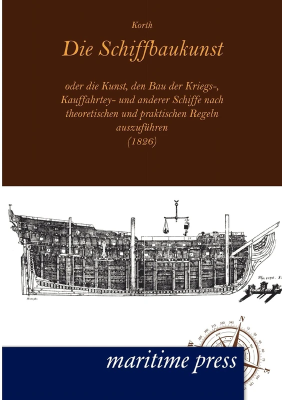Die Schiffbaukunst (1826): oder die Kunst, den Bau der Kriegs-, Kauffahrtey- und anderer Schiffe nach theoretischen und praktischen Regeln auszuführen