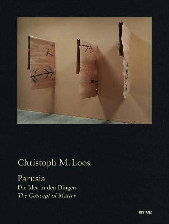 Christoph M. Loos. Parusia - Die Idee in den Dingen / The Concept of Matter: Parusia: the Concept of Matter 2006-2016 / Parusia: Die Idee in Den Dingen 2006-2016