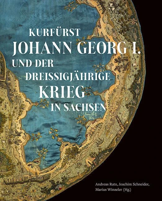 Kurfürst Johann Georg I. und der Dreißigjährige Krieg in Sachsen: Spurensuche. Geschichte und Kultur Sachsens. Sonderband2 - Image 1