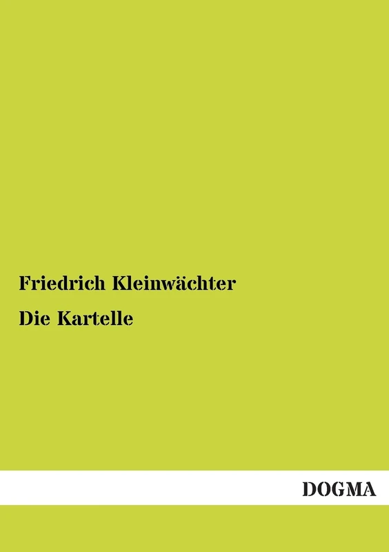 Die Kartelle: Ein Beitrag zur Frage der Organisation der Volkswirtschaft