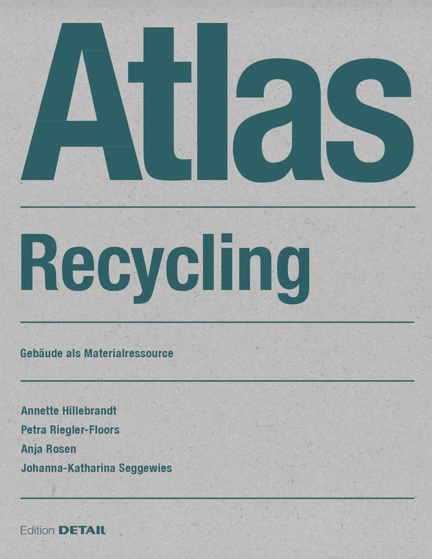 Atlas Recycling: Gebaude als Materialressource (Konstruktionsatlanten) (Detail Atlas)