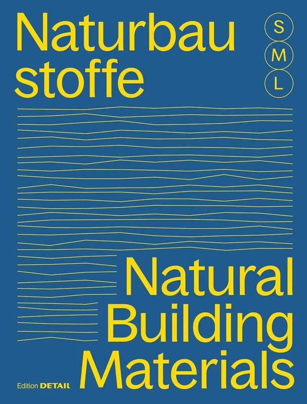 Bauen mit Naturbaustoffen S M L/Natural Building Materials S M L: 30 x Architektur und Konstruktion / 30 x Architecture and Construction