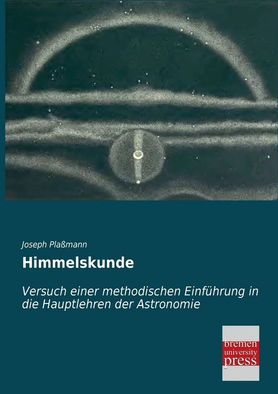 Himmelskunde: Versuch einer methodischen Einführung in die Hauptlehren der Astronomie