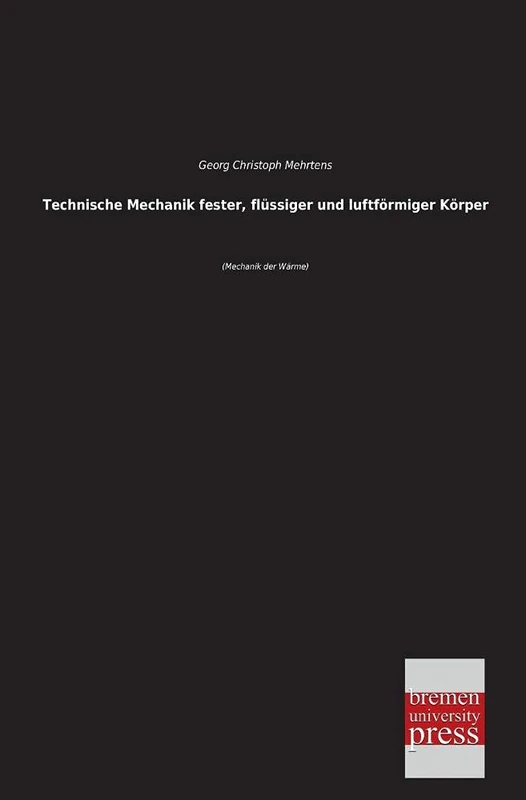 Technische Mechanik Fester, Flussiger Und Luftformiger Korper: (Mechanik der Wärme)