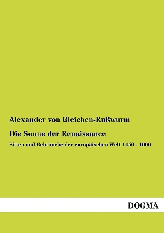 Die Sonne Der Renaissance: Sitten und Gebräuche der europäischen Welt 1450 - 1600