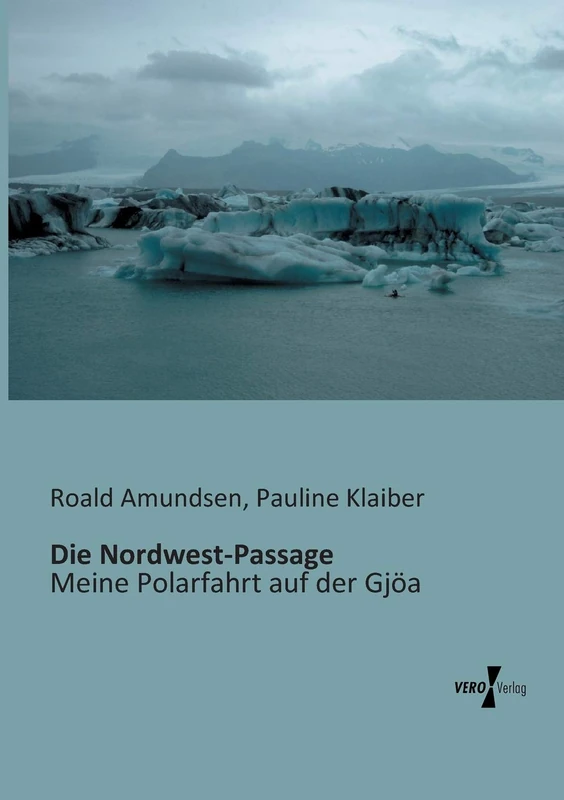 Die Nordwest-Passage: Meine Polarfahrt auf der Gjöa