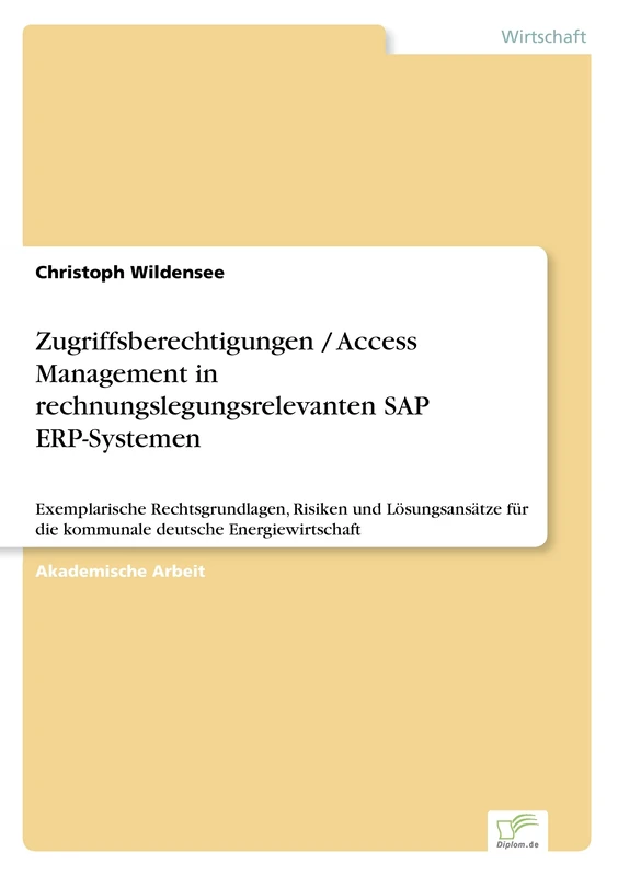Zugriffsberechtigungen / Access Management in rechnungslegungsrelevanten SAP ERP-Systemen: Exemplarische Rechtsgrundlagen, Risiken und Lösungsansätze für die kommunale deutsche Energiewirtschaft