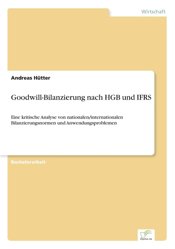 Goodwill-Bilanzierung nach HGB und IFRS: Eine kritische Analyse von nationalen/internationalen Bilanzierungsnormen und Anwendungsproblemen