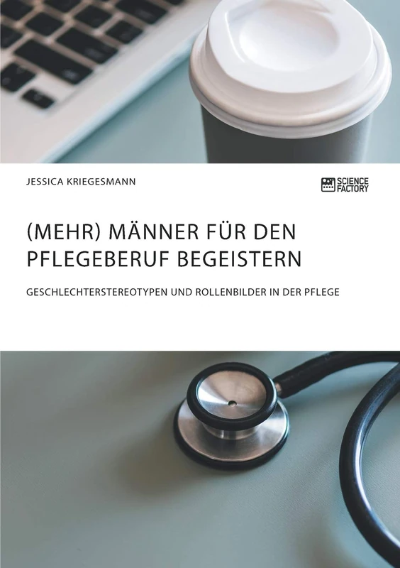(Mehr) Männer für den Pflegeberuf begeistern: Geschlechterstereotypen und Rollenbilder in der Pflege