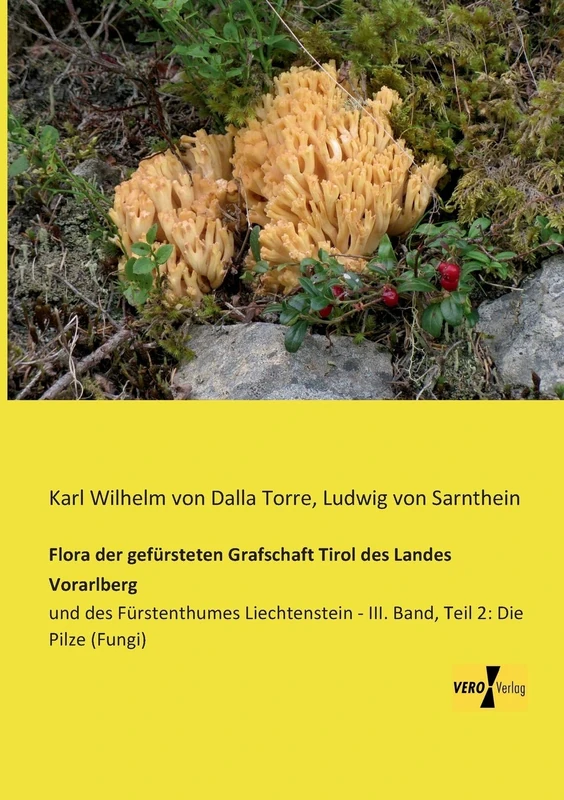 Flora der gefürsteten Grafschaft Tirol des Landes Vorarlberg: und des Fürstenthumes Liechtenstein - III. Band, Teil 2: Die Pilze (Fungi)
