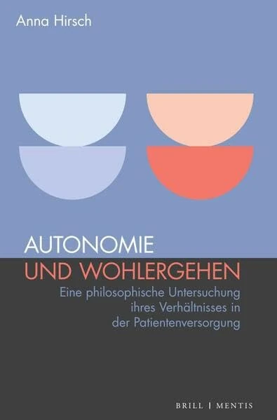 Autonomie Und Wohlergehen: Eine Philosophische Untersuchung Ihres Verhaltnisses in Der Patientenversorgung