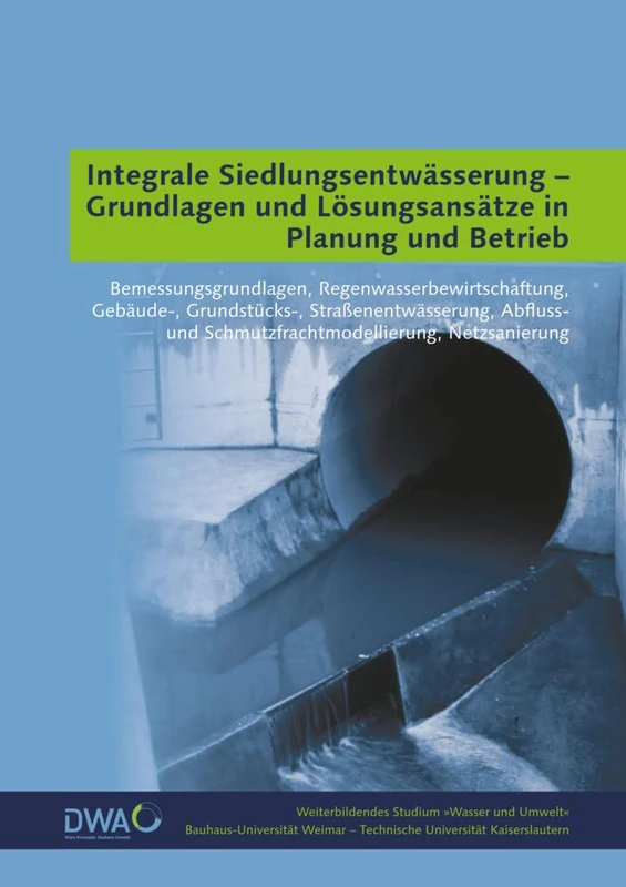 Integrale Siedlungsentwässerung - Grundlagen und Lösungsansätze in Planung und Betrieb: Bemessungsgrundlagen, Regenwasserbewirtschaftung, Gebäude-, ... und Schmutzfrachtmodellierung, Netzsanierung