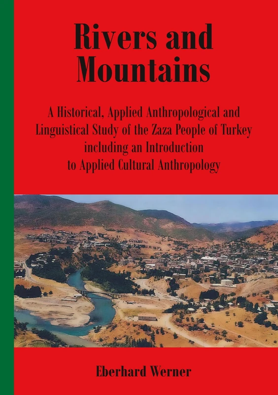 Rivers and Mountains: A Historical, Applied Anthropological and Linguistical Study of the Zaza People of Turkey Including an Introduction to Applied Cultural Anthropology