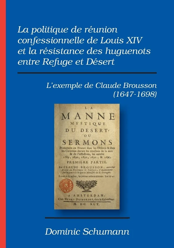 La politique de réunion confessionnelle de Louis XIV et la résistance des huguenots entre Refuge et Désert: L'exemple de Claude Brousson (1647-1698) - Image 1