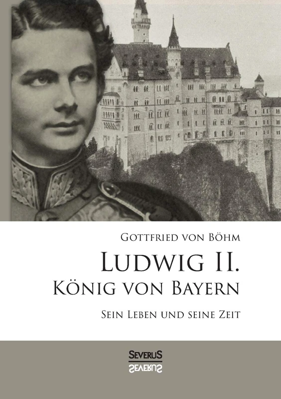 Ludwig II. König von Bayern: Sein Leben und seine Zeit