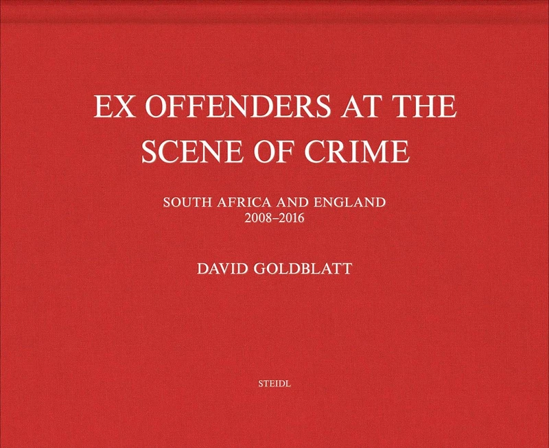 David Goldblatt: Ex Offenders: Ex Offenders at the Scene of Crime