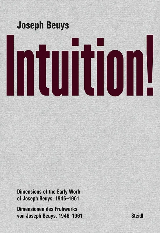 Joseph Beuys: Intuition!: Dimensions of the Early Work of Joseph Beuys, 1946–1961