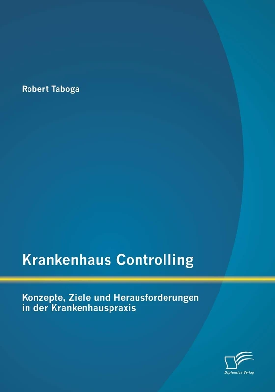 Krankenhaus Controlling: Konzepte, Ziele und Herausforderungen in der Krankenhauspraxis