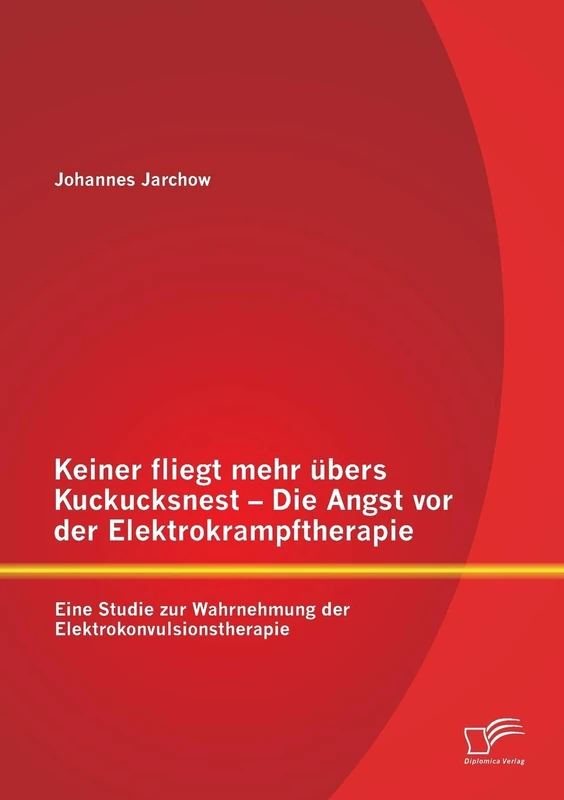 Keiner fliegt mehr übers Kuckucksnest - Die Angst vor der Elektrokrampftherapie: Eine Studie zur Wahrnehmung der Elektrokonvulsionstherapie - Image 1